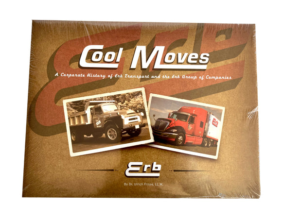 Cool Moves: A Corporate History of Erb Transport and the Erb Group of Companies Hardcover Book